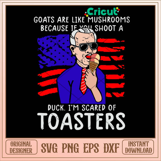 Goats Are Like Mushrooms Because If You Shoot A Duck I_m Scared Of Toasters Svg