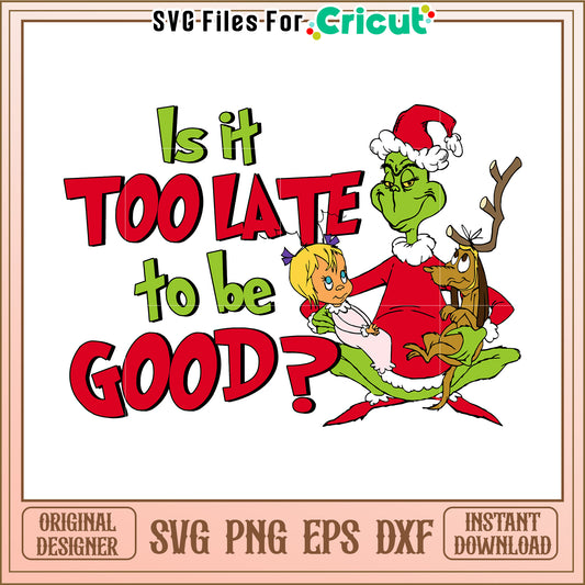 Grinch Christmas SVG Too Late To Be Good