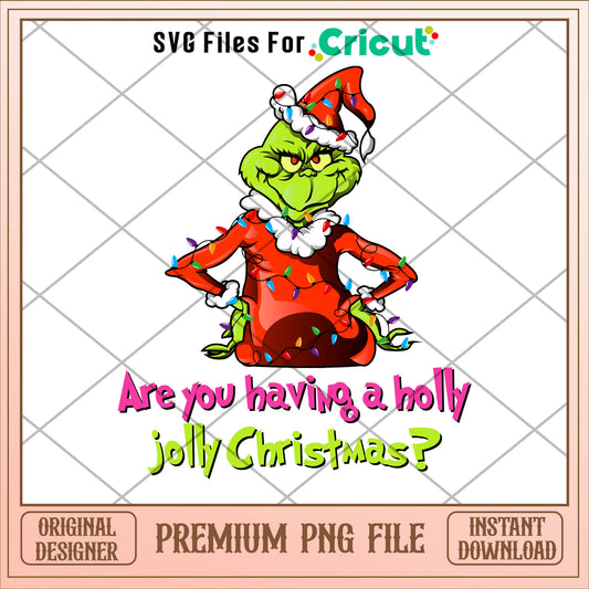 Grinch are you having a holly jolly christmas png, grinch png, christmas png