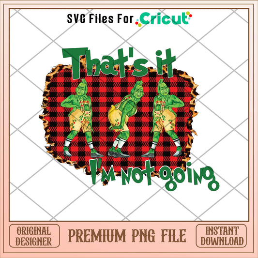 Grinch that's it I'm not going png, grinch png, christmas png