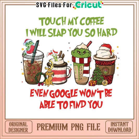 Grinchmas touch my coffee I will slap png, grinch coffee cup​ png