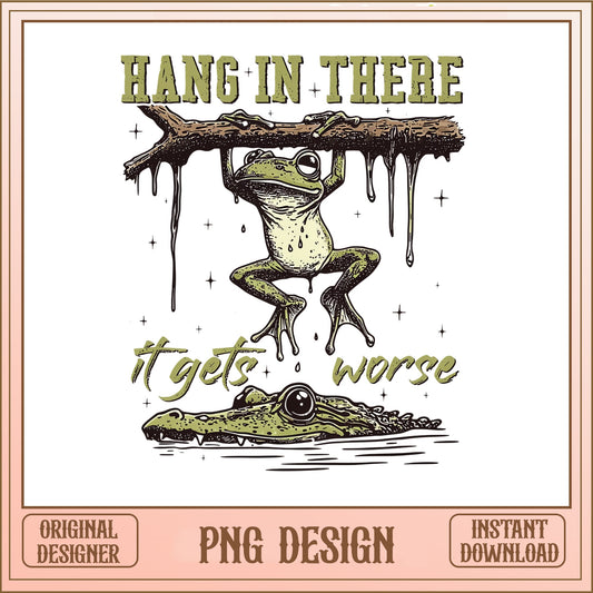Hang In There It Gets Worse Frog PNG, Funny Frog PNG, Sarcastic PNG