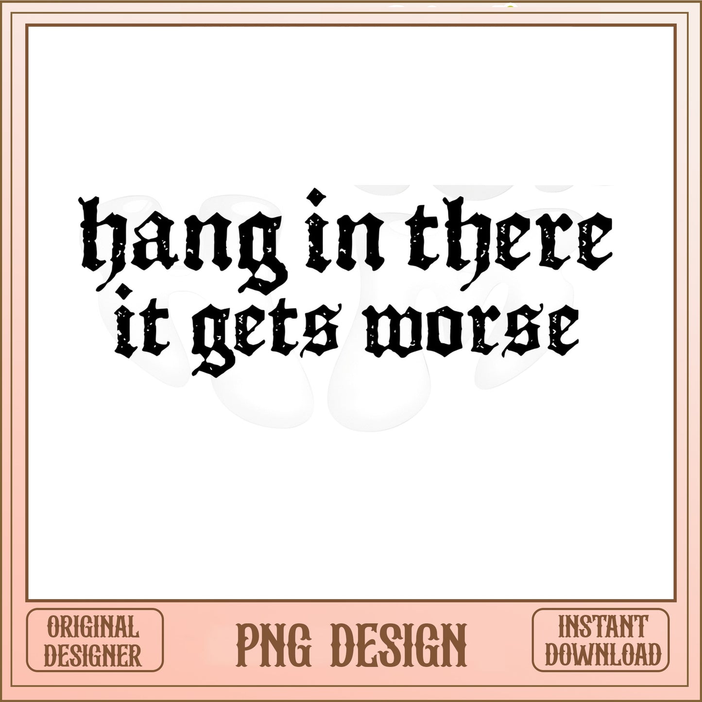Hang In There It Gets Worse PNG, Funny Quote PNG, Sarcastic PNG