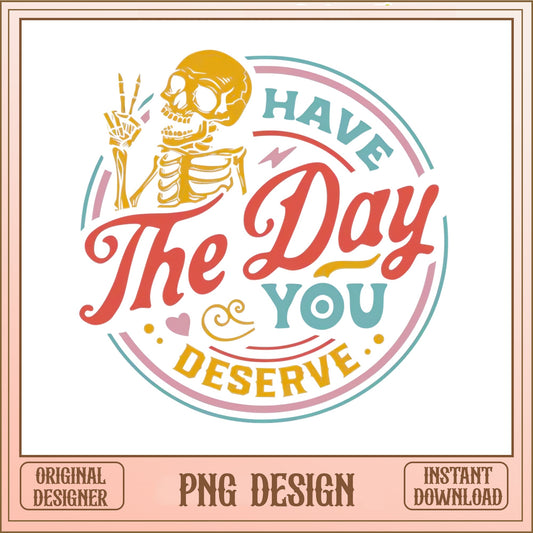 Have The Day You Deserve PNG, Skeleton Retro PNG, Funny Quote PNG