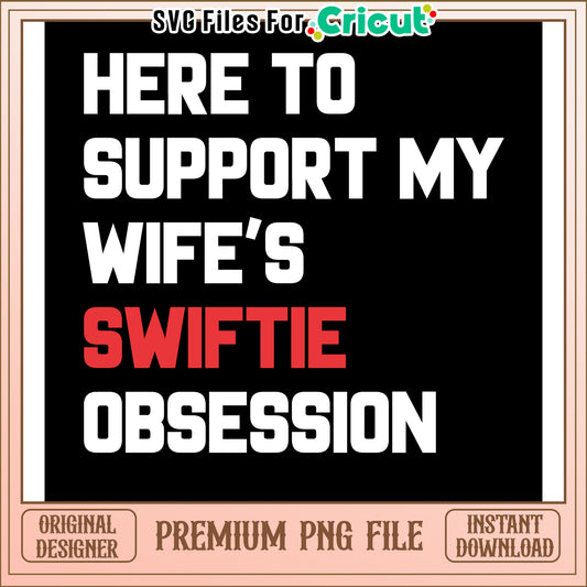 Here to Support My Wifes Swiftie Obsession, Downloadable PNG Design