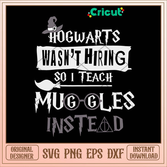 Hogwarts Wasn_t Hiring So I Teach Muggles Instead Svg