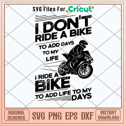 I Don_t Ride A Bike To Add Days To My Life I Ride A Bike To add Life To My Days Svg