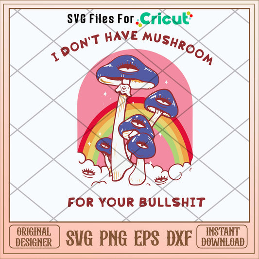 I Dont Have Mushroom For Your Bullshit Svg