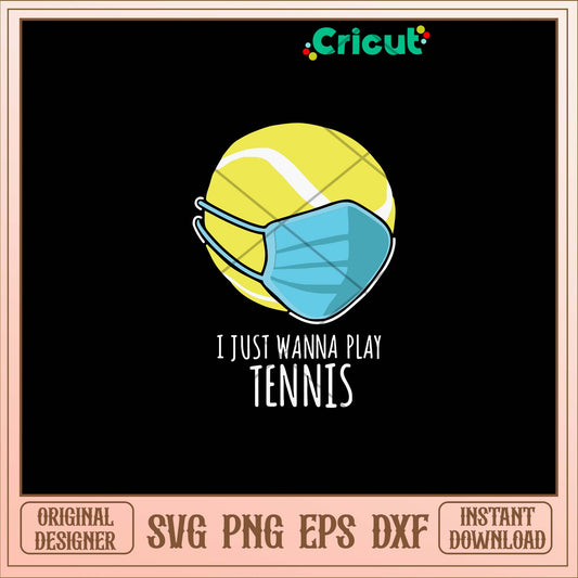 I Just Wanna Play Tennis Svg
