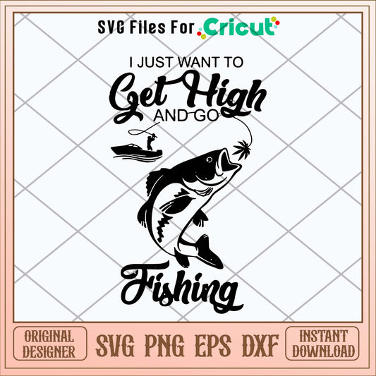 I Just Want To Get Hight And Go Fisdhing Svg