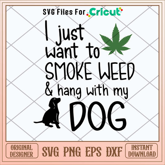 I Just Want To Smoke Weed _ Hang With My Dog Svg