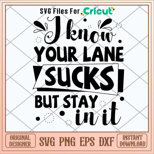 I Know Your Lane Sucks But Stay In It Svg