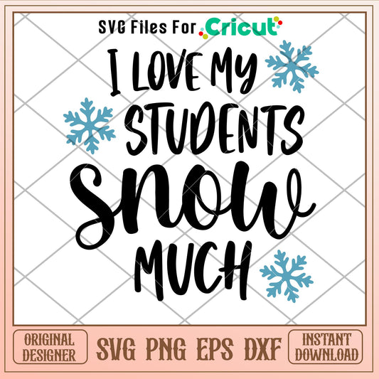 I Love My Students Snow Much, I Love My Students Snow Much Svg