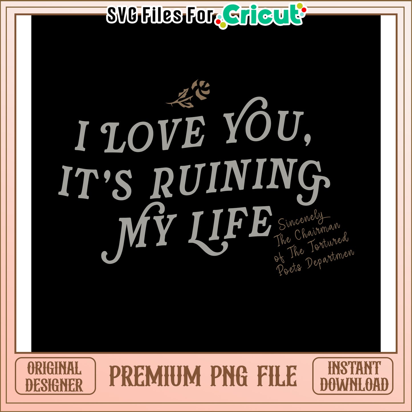 I Love You It’s Ruining My Life PNG Design for Crafts, Instant Download