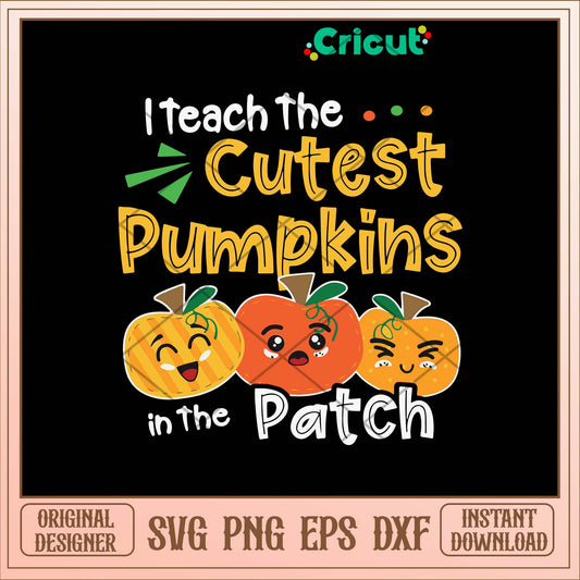 I Teach The Cutest Pumpkins In The Patch Svg