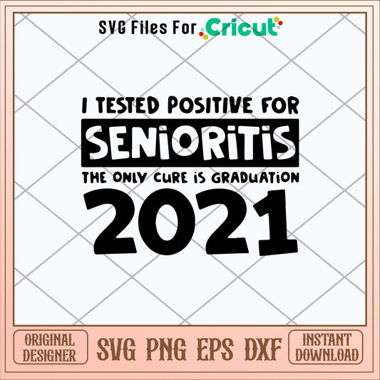 I Tested Positive For Senioritis The Only Cure Is Graduation 2021 Svg