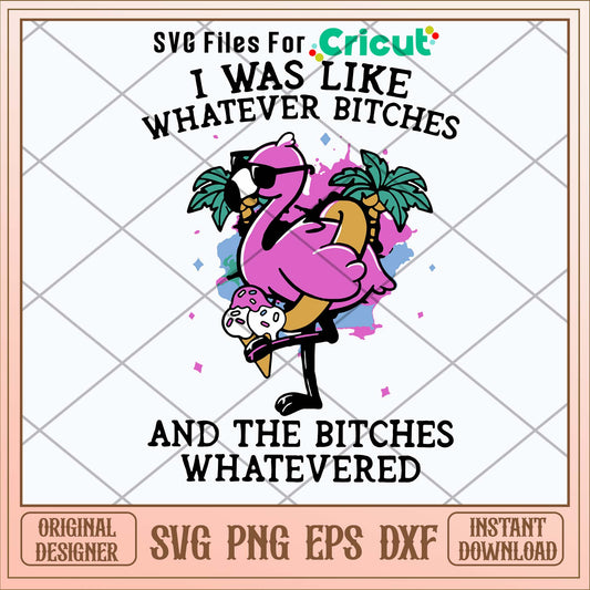 I Was Like Whatever Bitches And The Bitches Whatevered Svg