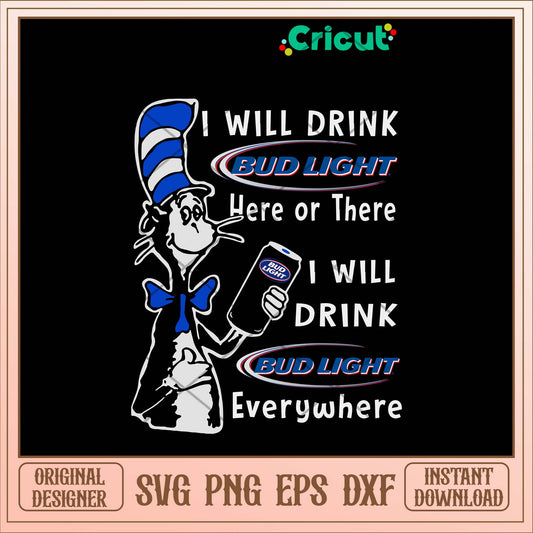 I Will Drink Bud Light Here Or There I Will Drink Bud Light Everwhere Svg