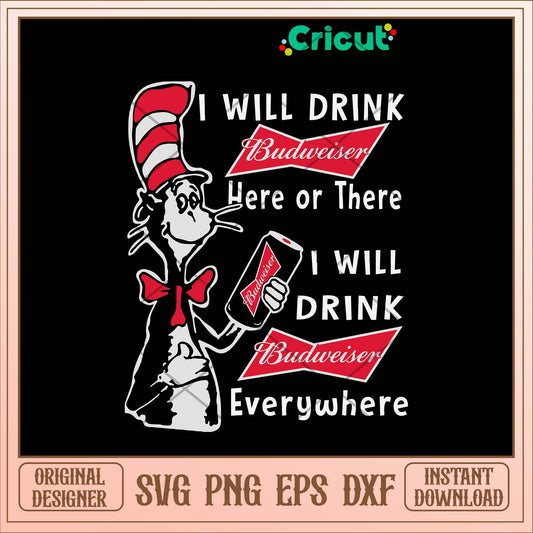 I Will Drink Budweiser Here Or There I Will Drink Budweiser Everwhere Svg