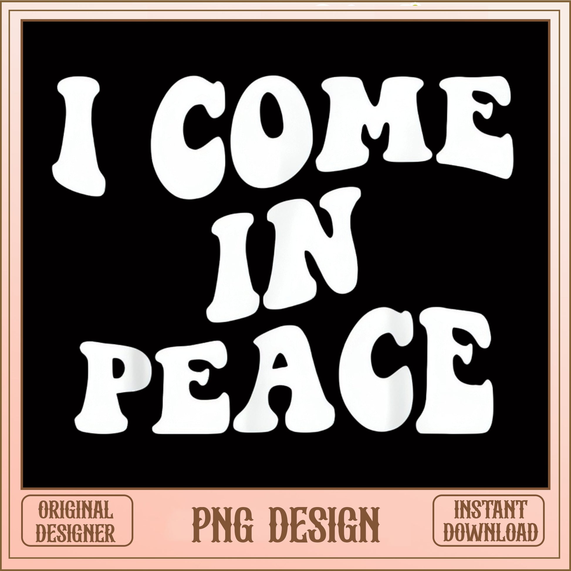 I Come In Peace PNG, Funny Retro Quote PNG, Groovy Shirt PNG