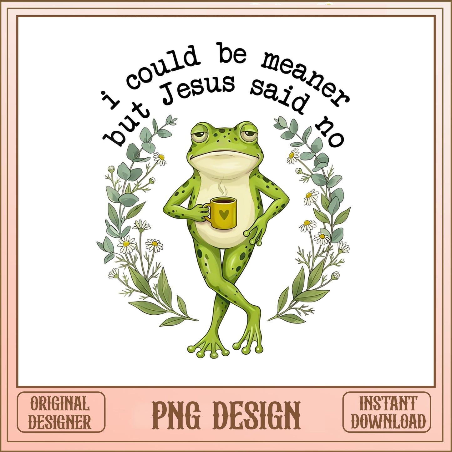 I Could Be Meaner But Jesus Said No PNG, Funny Frog PNG, Christian PNG