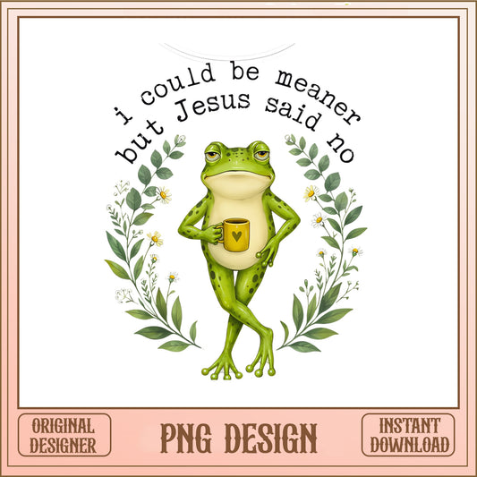 I Could Be Meaner But Jesus Said No PNG, Funny Frog PNG, Christian Quote PNG
