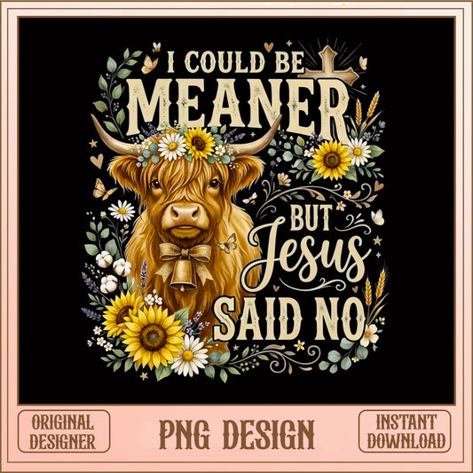 I Could Be Meaner But Jesus Said No PNG, Highland Cow PNG, Funny Christian PNG