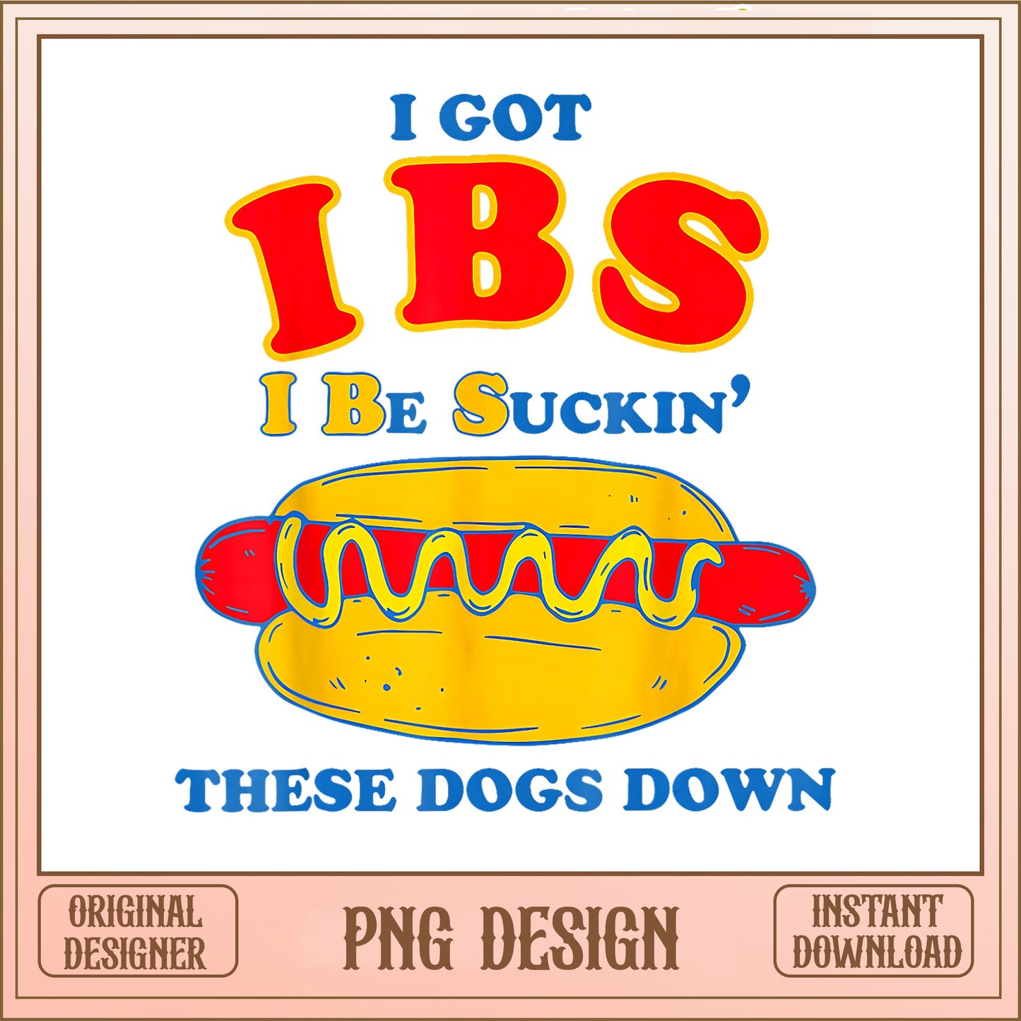 I Got IBS Suckin These Dogs Down PNG, Funny Hot Dog PNG, Sarcastic Quote PNG