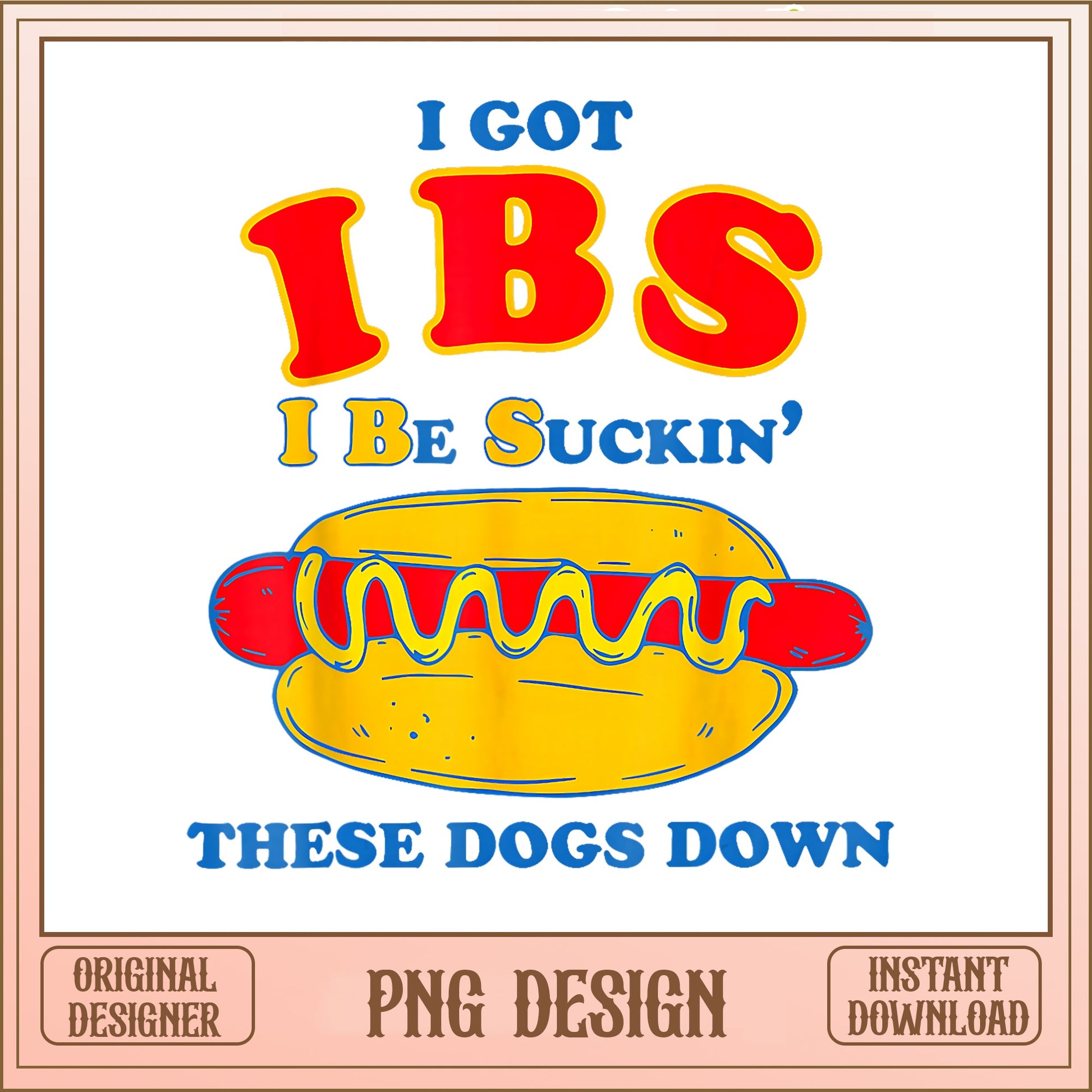 I Got IBS Suckin These Dogs Down PNG, Funny Hot Dog PNG, Sarcastic Quote PNG