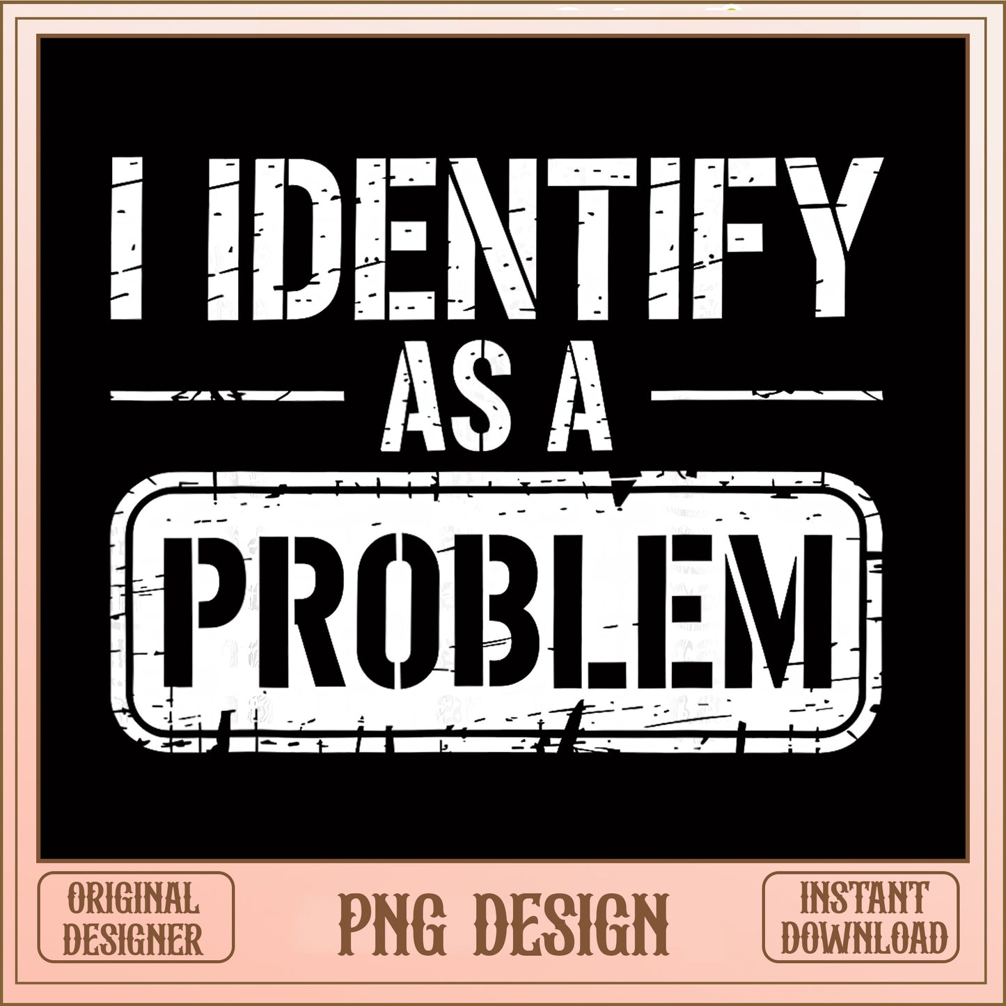 I Identify As A Problem PNG, Funny Quote PNG, Sarcastic PNG