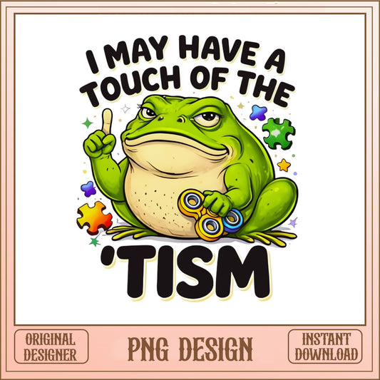 I May Have A Touch Of The Tism Frog PNG, Autism PNG, Funny Frog PNG