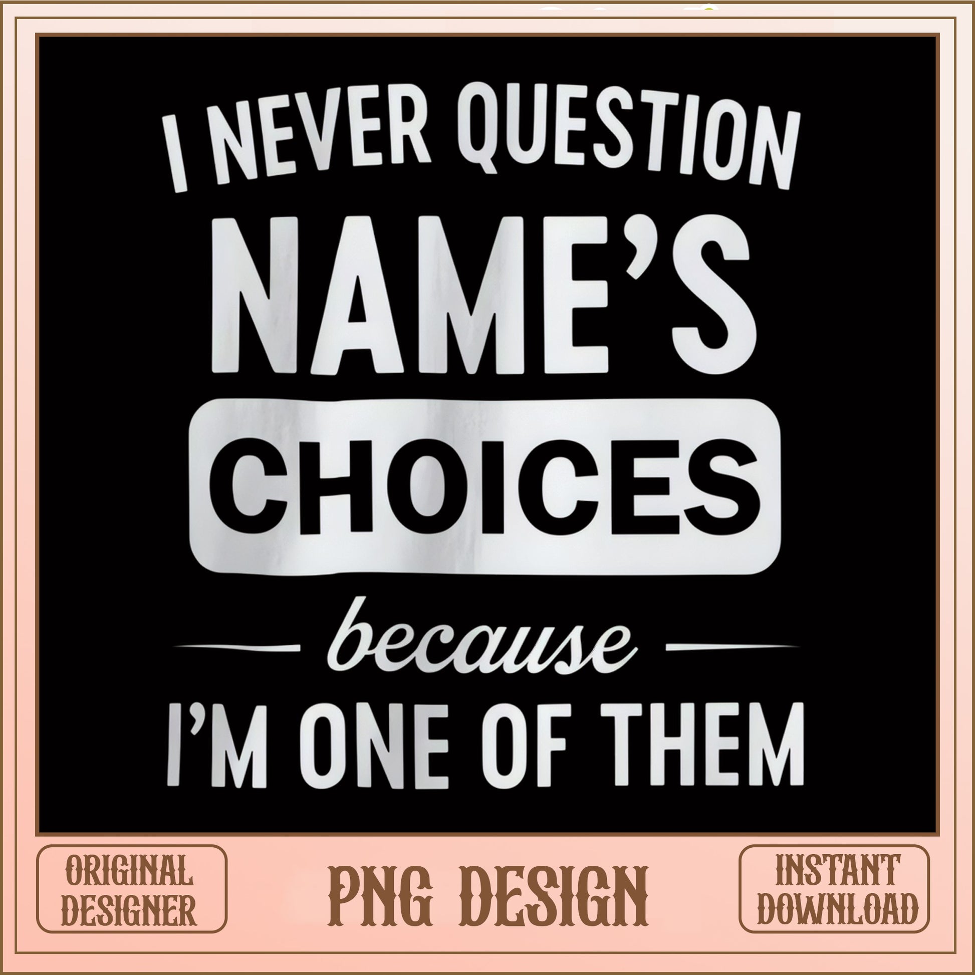 I Never Question Choices Funny Quote PNG, Humor Shirt PNG
