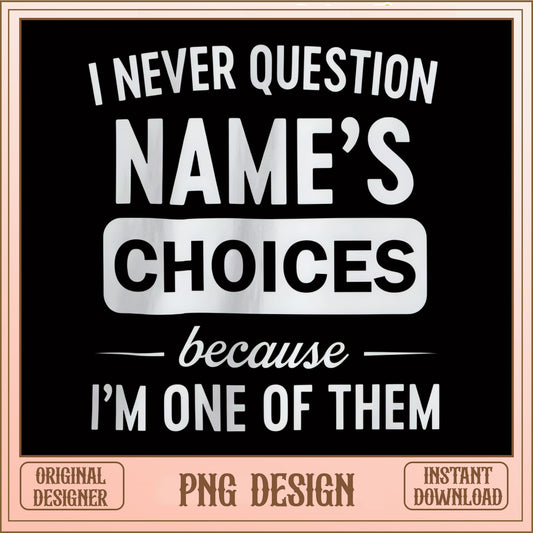 I Never Question Choices Funny Quote PNG, Humor Shirt PNG