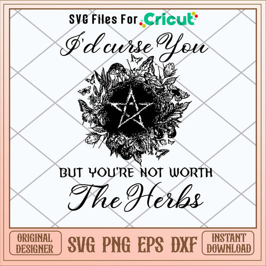 I_d Curse You But You_re Not Worth The Herbs Svg
