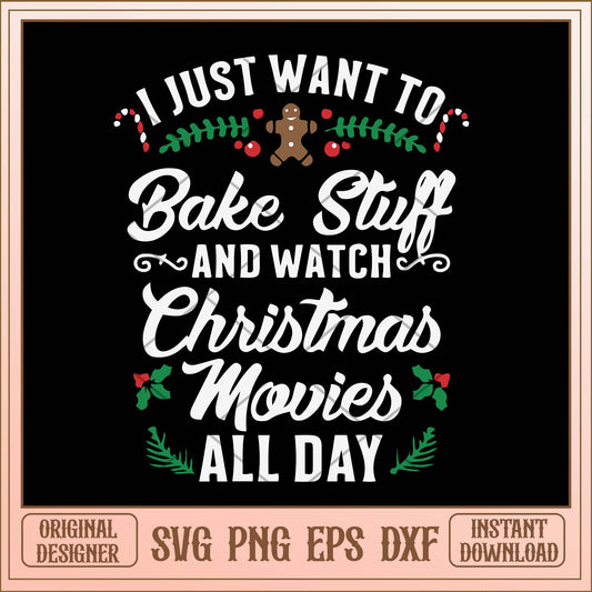 I just want to bake stuff and watch Christmas movies all day svg, Christmas svg