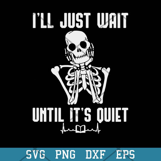 I’ll Just Wait Until It’s Quiet Skeleton Teacher Svg, Halloween Svg-Svgfilesforcricut