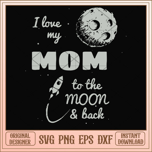 I love my mom to the moon and back svg, moon svg, funny svg