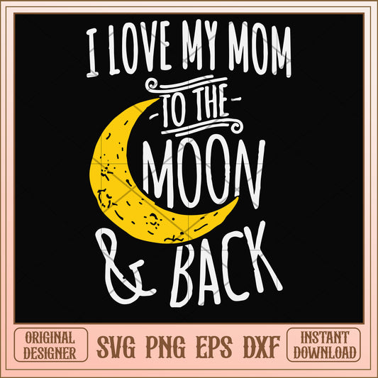 I love my mom to the moon and back svg, the moon svg, funny svg