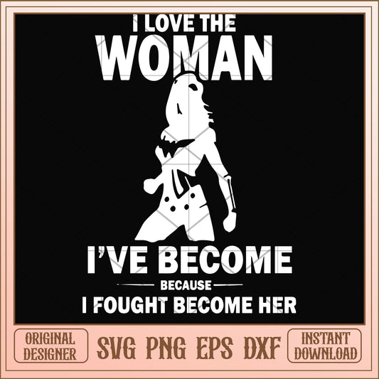 I love the woman I've become svg, women svg, funny svg