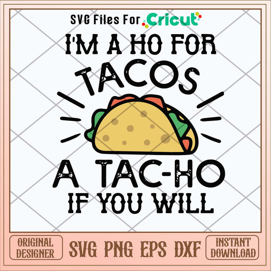 I_m A Ho For Tacos A Tac Ho If You Will Svg