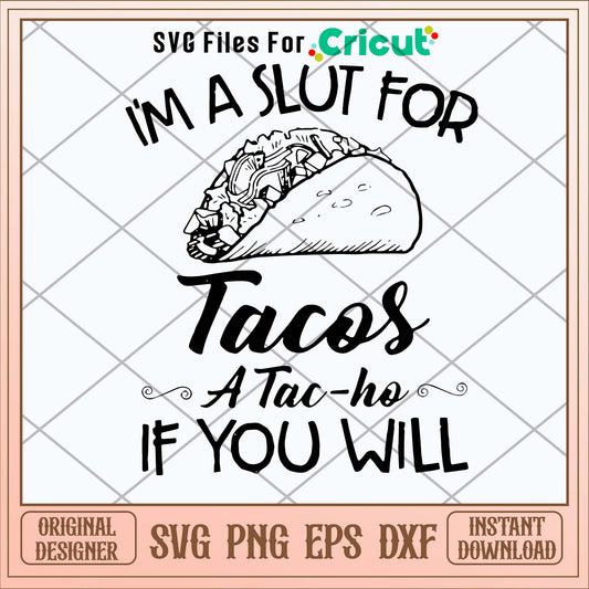 I_m A Slut For Tacos A Tac Ho If You Will Svg