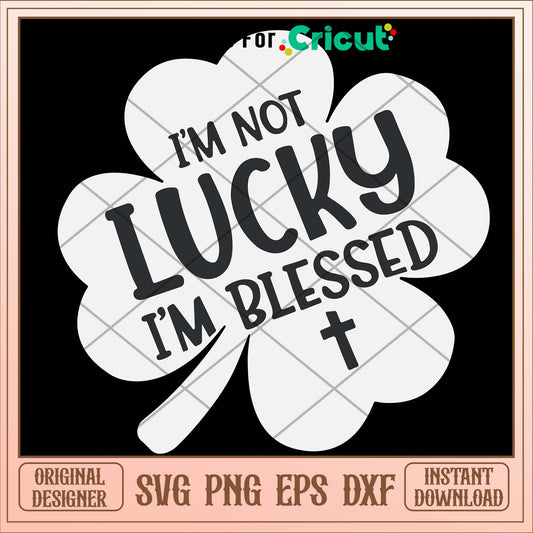 I’m Not Lucky I’m Blessed Christian Svg