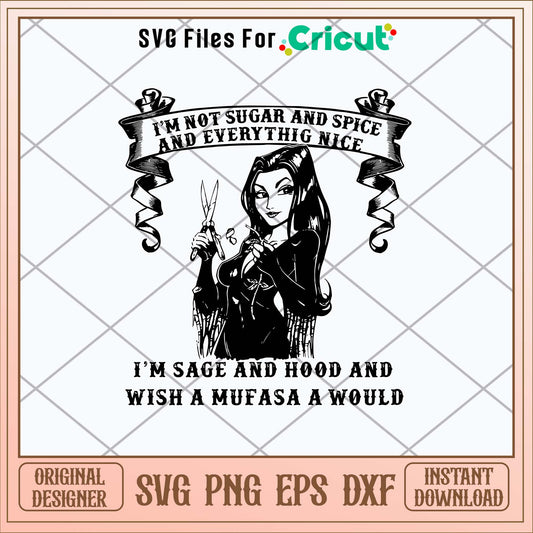 I_m Not Sugar And Spice And Everthing Nice I_m Sage And Hood And Wish A Mufasa A Would Svg