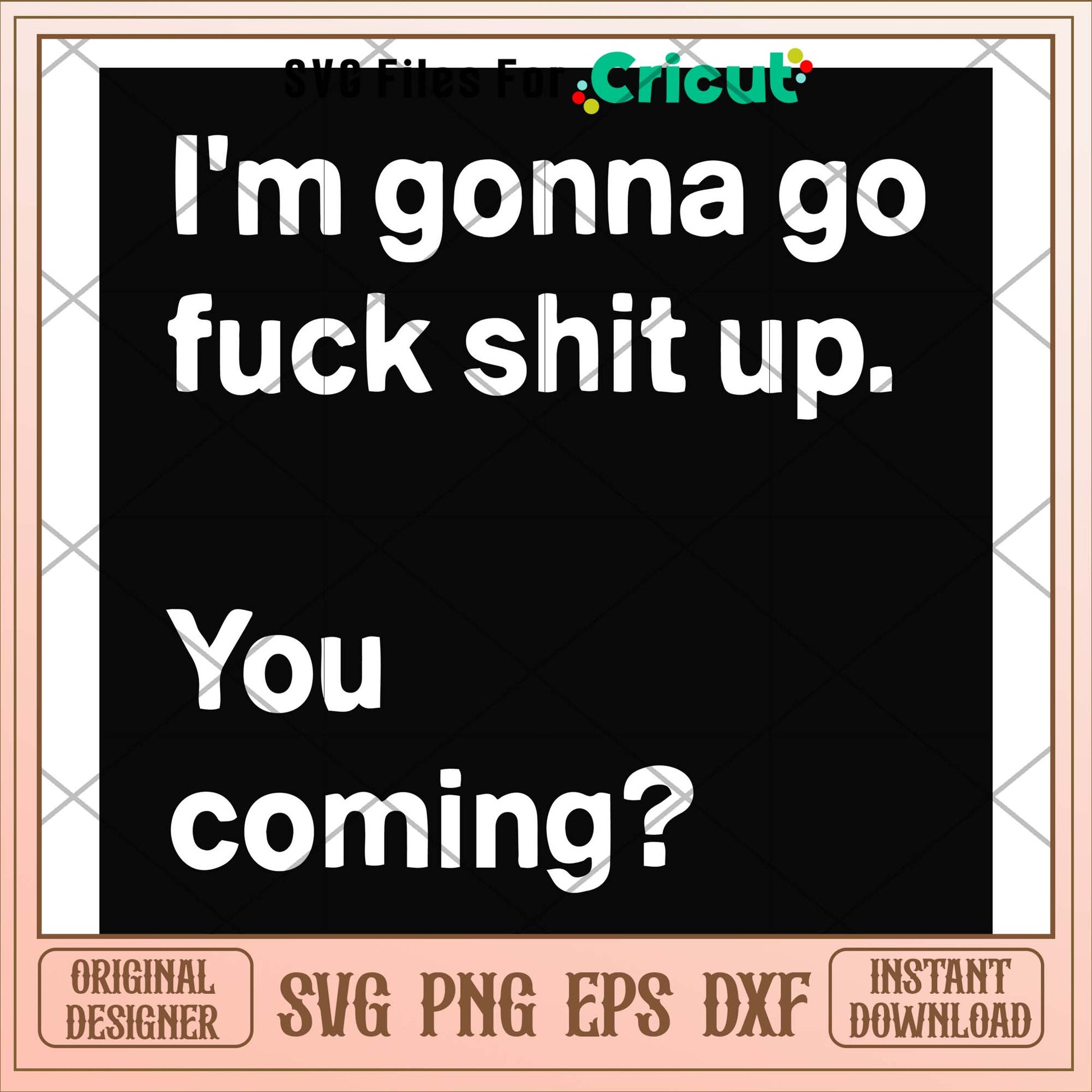 I'm going go fuck shit up you coming svg, fuck svg, funny svg