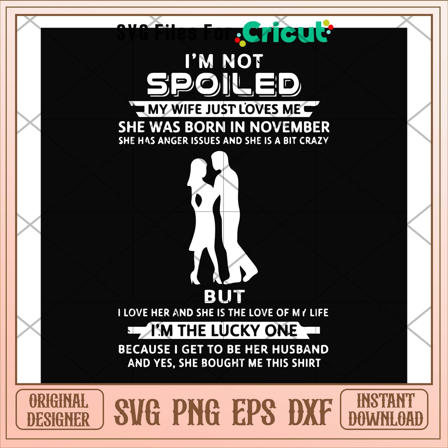 I'm not spoiled my wife just loves me svg, loves svg, funny svg