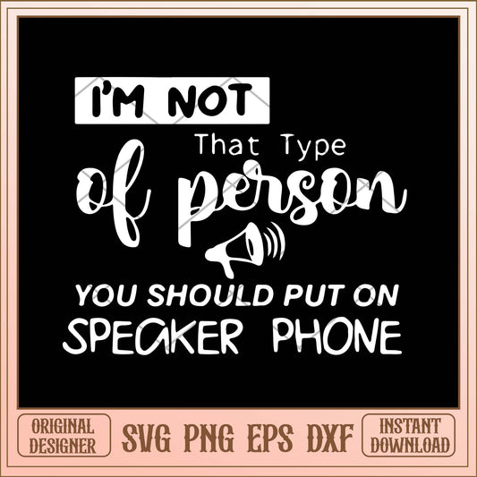 I'm not that type of person you should put on speaker phone svg, Quotes svg