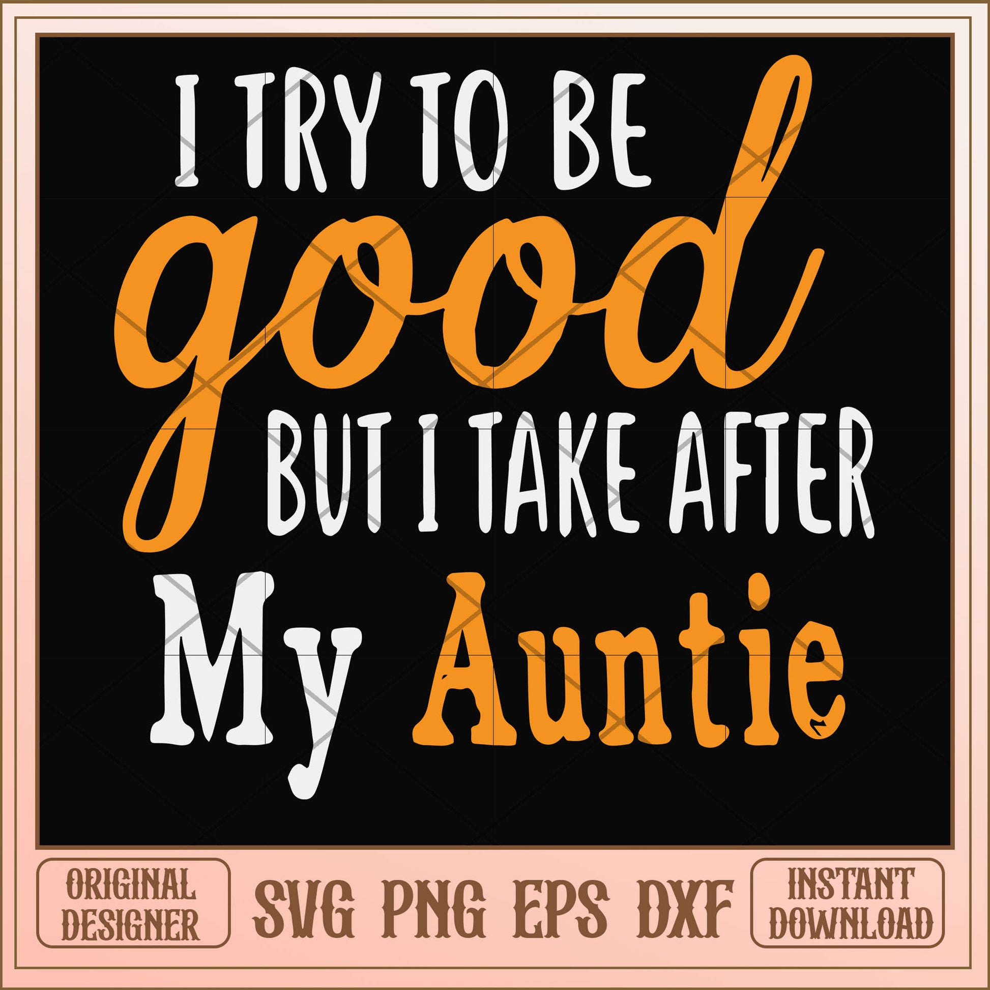 I try to be good but I take after my Auntie svg, auntie svg, funny svg