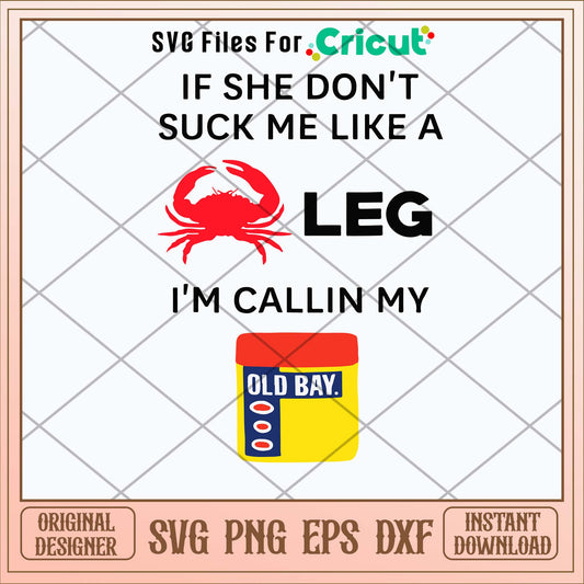 If She Don_t Suck Me Like A Leg I_m Callin My Old Bay Svg
