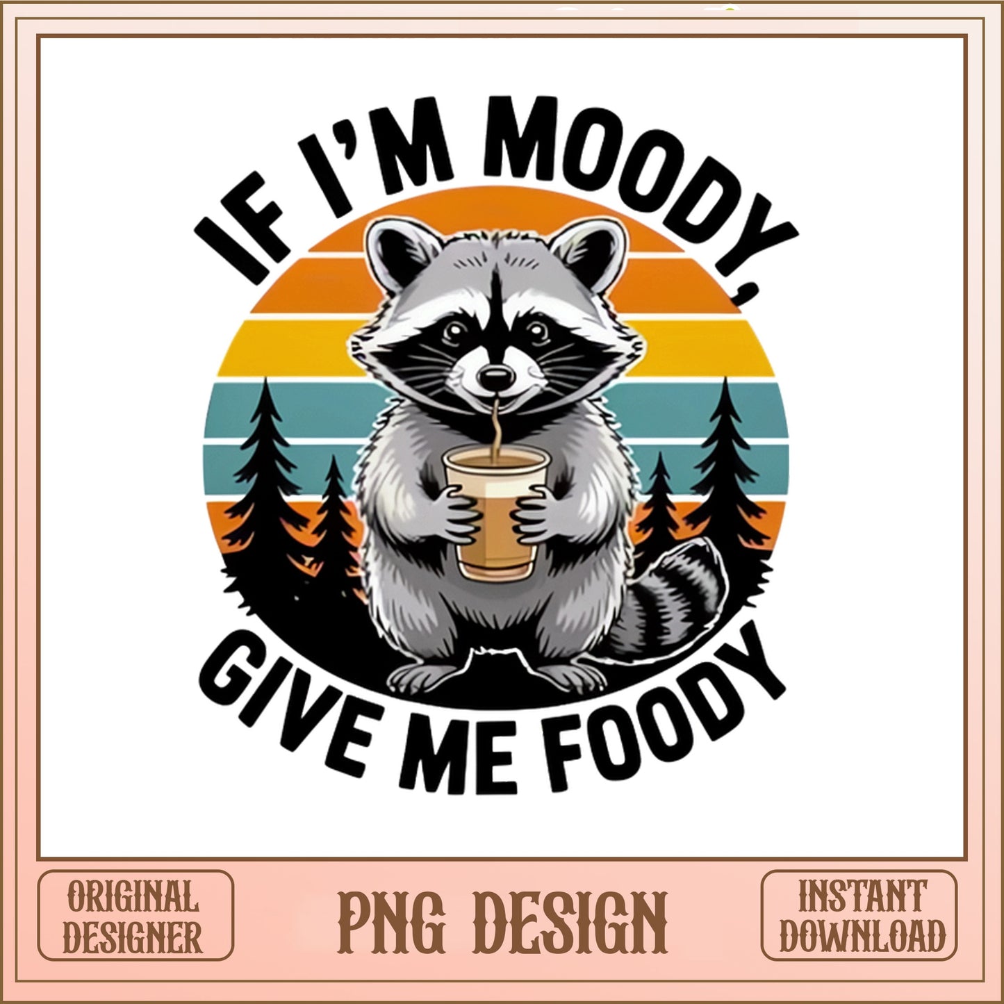 If Im Moody Give Me Foody Raccoon PNG, Funny Raccoon PNG