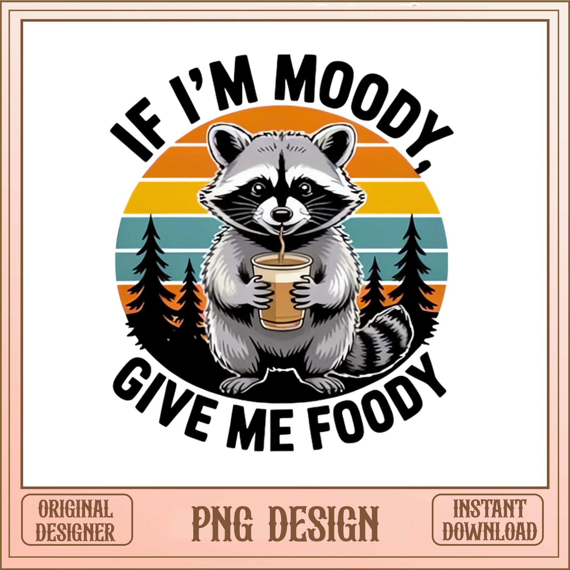 If Im Moody Give Me Foody Raccoon PNG, Funny Raccoon PNG
